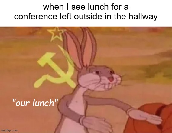 Bugs bunny communist | when I see lunch for a conference left outside in the hallway; "our lunch" | image tagged in bugs bunny communist | made w/ Imgflip meme maker