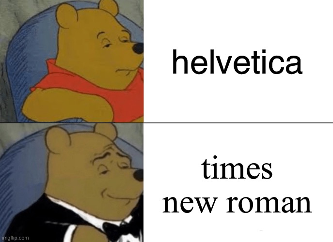 Tuxedo Winnie The Pooh Meme | helvetica; times new roman | image tagged in memes,tuxedo winnie the pooh | made w/ Imgflip meme maker