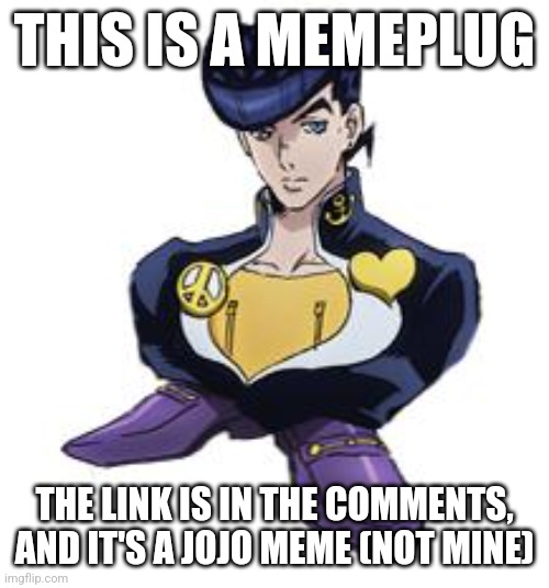 Please feature this | THIS IS A MEMEPLUG; THE LINK IS IN THE COMMENTS, AND IT'S A JOJO MEME (NOT MINE) | image tagged in shoesuke | made w/ Imgflip meme maker