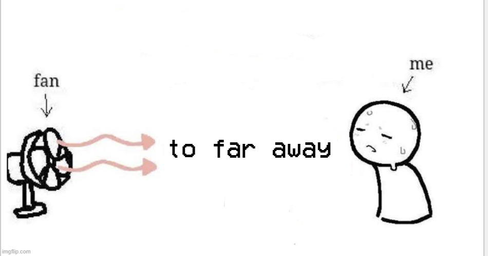 Smelly particales | to far away | image tagged in smelly particales | made w/ Imgflip meme maker