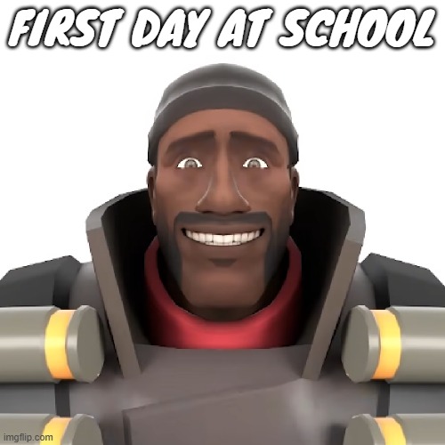 i hate people again | FIRST DAY AT SCHOOL | image tagged in cursed demoman | made w/ Imgflip meme maker