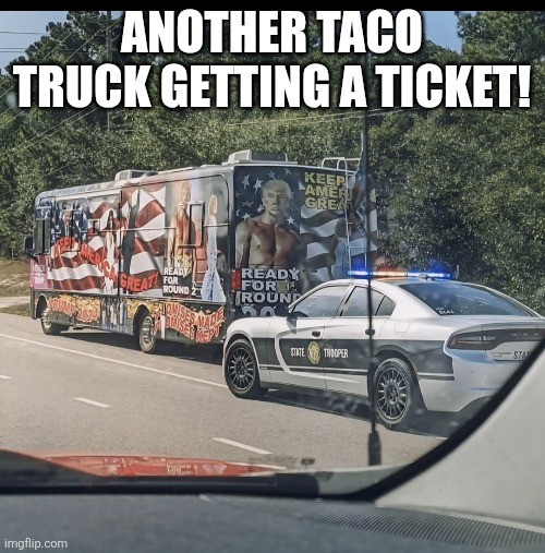 Taco truck | ANOTHER TACO TRUCK GETTING A TICKET! | image tagged in donald trump,trump,maga,conservative,trump supporter,nevertrump | made w/ Imgflip meme maker