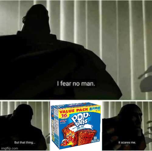 Slim Jim flavored Poptarts would be mortifying. I have seen some worse flavors before though. | image tagged in i fear no man,poptart | made w/ Imgflip meme maker