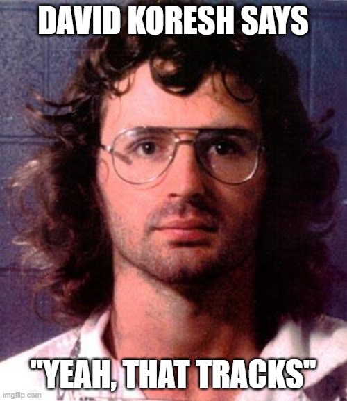David Koresh | DAVID KORESH SAYS "YEAH, THAT TRACKS" | image tagged in david koresh | made w/ Imgflip meme maker