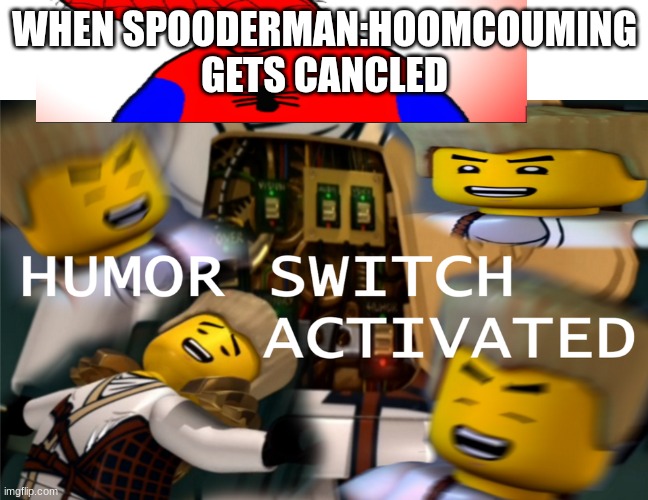 Humor Switch Activated | WHEN SPOODERMAN:HOOMCOUMING GETS CANCLED | image tagged in humor switch activated | made w/ Imgflip meme maker