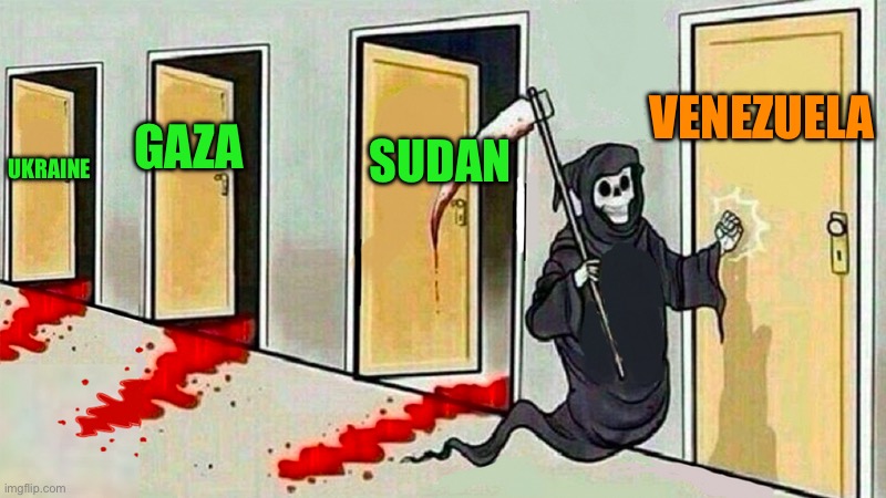 death knocking at the door | UKRAINE GAZA SUDAN VENEZUELA | image tagged in death knocking at the door | made w/ Imgflip meme maker