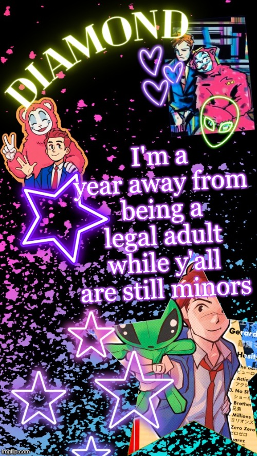 Diamond's Hesitant Alien temp ! ! (TYSM DISCO!!!) | I'm a year away from being a legal adult while y'all are still minors | image tagged in diamond's hesitant alien temp tysm disco | made w/ Imgflip meme maker