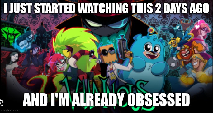 Villanous from HBO Max | I JUST STARTED WATCHING THIS 2 DAYS AGO; AND I'M ALREADY OBSESSED | image tagged in villanous | made w/ Imgflip meme maker