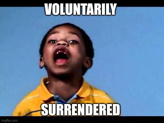 That's racist 2 | VOLUNTARILY; SURRENDERED | image tagged in that's racist 2 | made w/ Imgflip meme maker