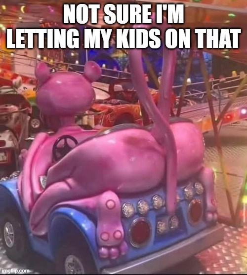 Pink Panther Ride | NOT SURE I'M LETTING MY KIDS ON THAT | image tagged in unsee juice | made w/ Imgflip meme maker