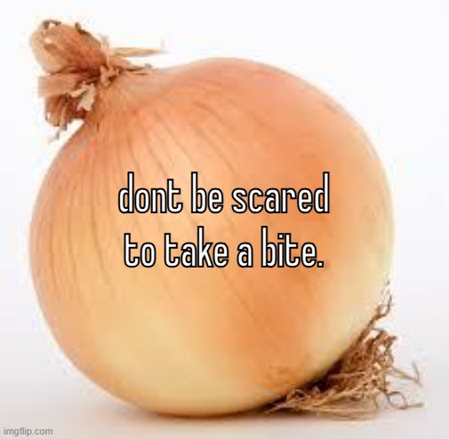 Onion | dont be scared to take a bite. | image tagged in onion | made w/ Imgflip meme maker