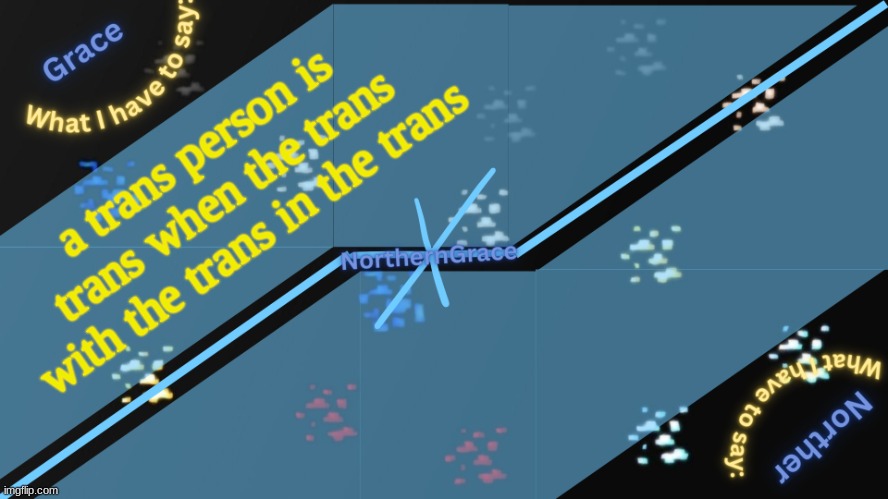 NorthernGrace Temp v2 | a trans person is trans when the trans with the trans in the trans | image tagged in northerngrace temp v2 | made w/ Imgflip meme maker