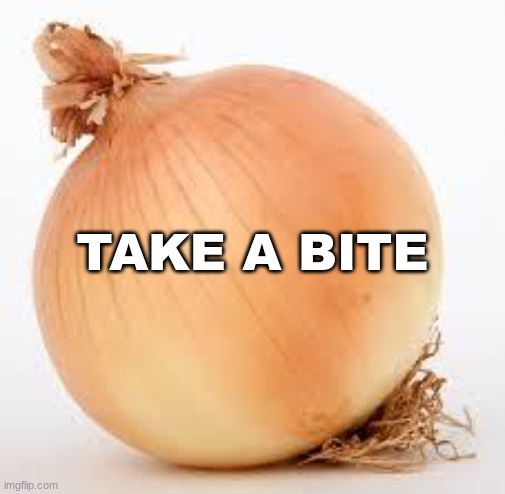 Onion | TAKE A BITE | image tagged in onion | made w/ Imgflip meme maker
