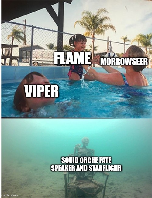 child drowning in pool | FLAME; MORROWSEER; VIPER; SQUID ORCHE FATE SPEAKER AND STARFLIGHR | image tagged in child drowning in pool | made w/ Imgflip meme maker