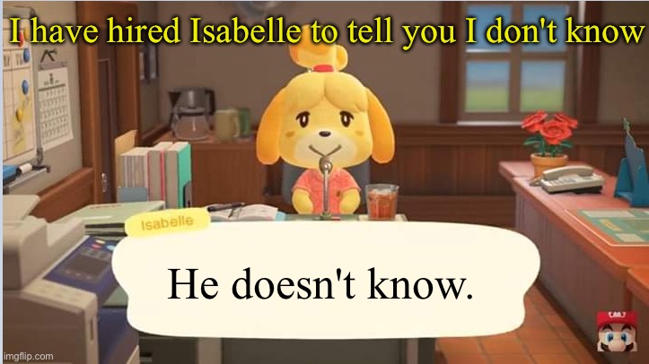 Isabelle's announcement | I have hired Isabelle to tell you I don't know He doesn't know. | image tagged in isabelle's announcement | made w/ Imgflip meme maker