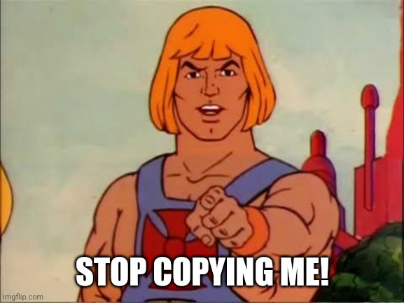 He-man advice | STOP COPYING ME! | image tagged in he-man advice | made w/ Imgflip meme maker