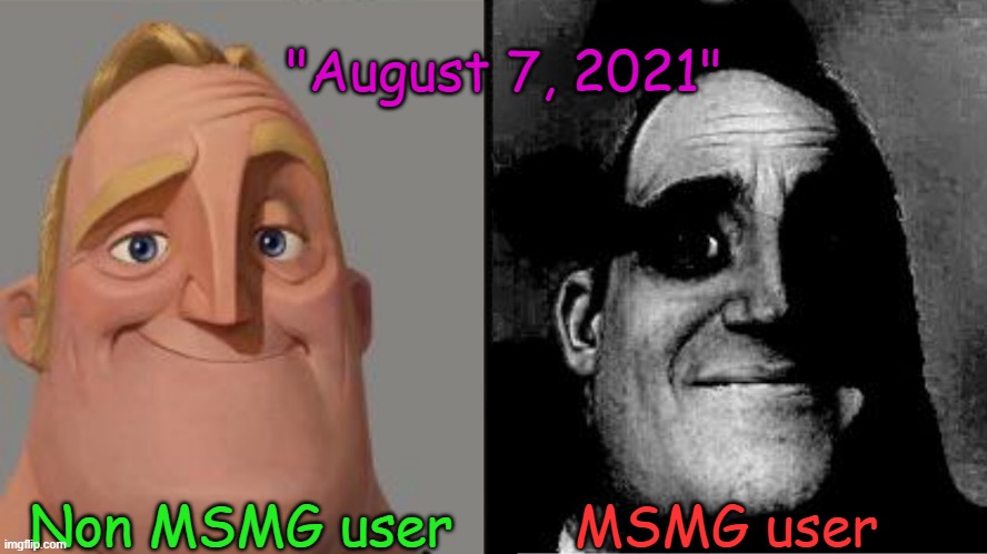 Traumatized Mr. Incredible | "August 7, 2021"; Non MSMG user; MSMG user | image tagged in traumatized mr incredible | made w/ Imgflip meme maker