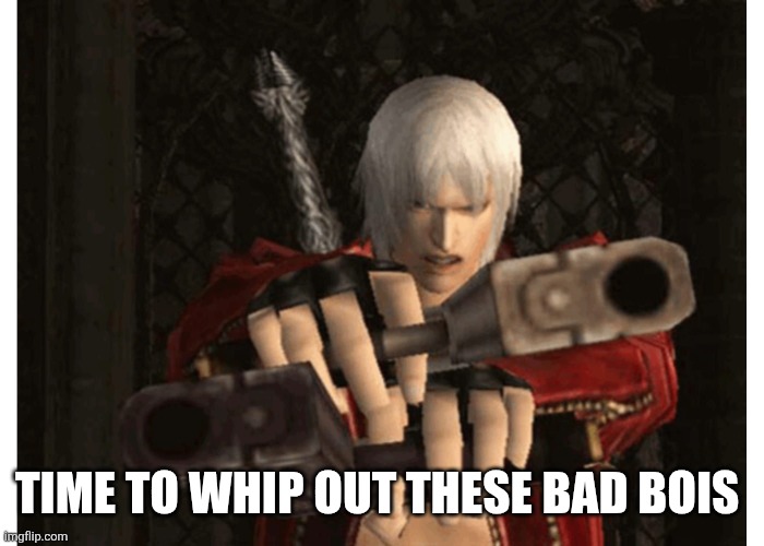 Dante (Devil May Cry) | TIME TO WHIP OUT THESE BAD BOIS | image tagged in dante devil may cry | made w/ Imgflip meme maker