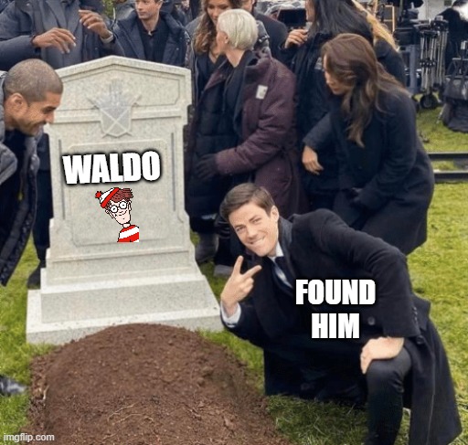 Where's Waldo? | WALDO; FOUND HIM | image tagged in grant gustin over grave | made w/ Imgflip meme maker
