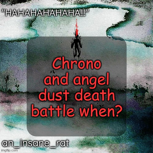 my bet is on chrono tbh | Chrono and angel dust death battle when? | image tagged in street rat's lil darkie temp | made w/ Imgflip meme maker