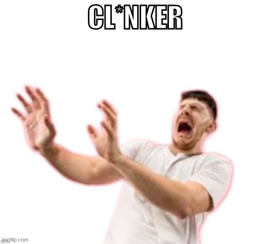 CL*NKER | image tagged in cl nker | made w/ Imgflip meme maker
