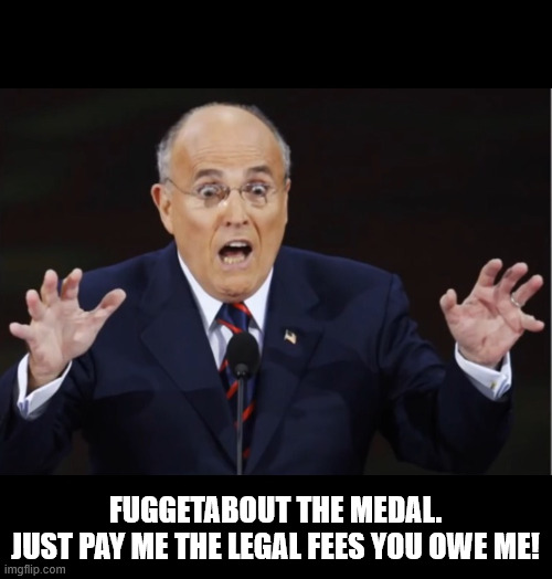 Rudy G | FUGGETABOUT THE MEDAL.
JUST PAY ME THE LEGAL FEES YOU OWE ME! | image tagged in rudy g | made w/ Imgflip meme maker