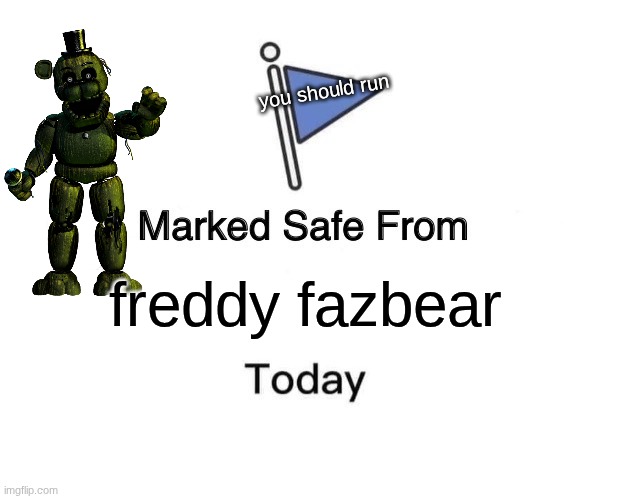 Marked Safe From | you should run; freddy fazbear | image tagged in memes,marked safe from,fnaf | made w/ Imgflip meme maker