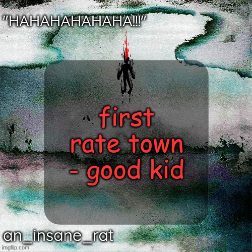 street rat's lil darkie temp | first rate town - good kid | image tagged in street rat's lil darkie temp | made w/ Imgflip meme maker