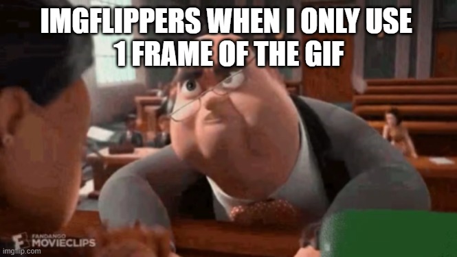 yea | IMGFLIPPERS WHEN I ONLY USE 
1 FRAME OF THE GIF | image tagged in bee movie | made w/ Imgflip meme maker