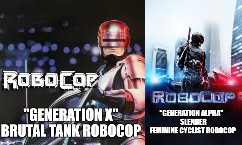 this is the alpha years? | "GENERATION X" BRUTAL TANK ROBOCOP; "GENERATION ALPHA"  
 SLENDER FEMININE CYCLIST ROBOCOP | image tagged in robocop,generation x,generation y | made w/ Imgflip meme maker