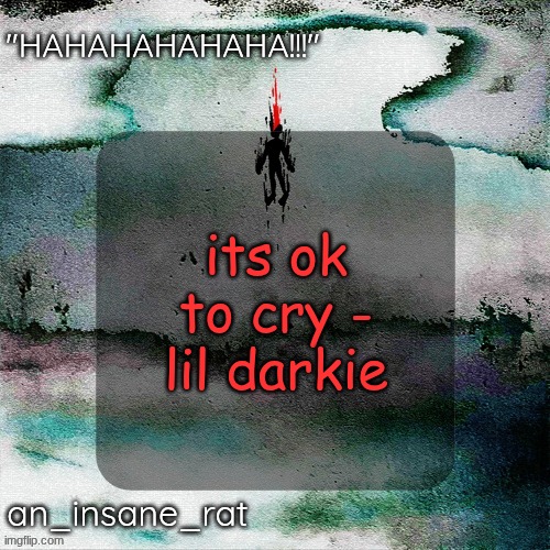 street rat's lil darkie temp | its ok to cry - lil darkie | image tagged in street rat's lil darkie temp | made w/ Imgflip meme maker