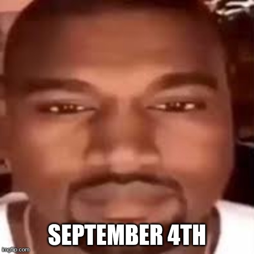 Kanye Stare | SEPTEMBER 4TH | image tagged in kanye stare | made w/ Imgflip meme maker