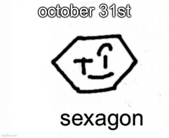 ., | october 31st | image tagged in sexagon | made w/ Imgflip meme maker
