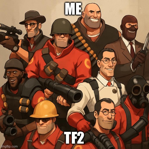 Tf2 | ME; TF2 | image tagged in tf2 | made w/ Imgflip meme maker