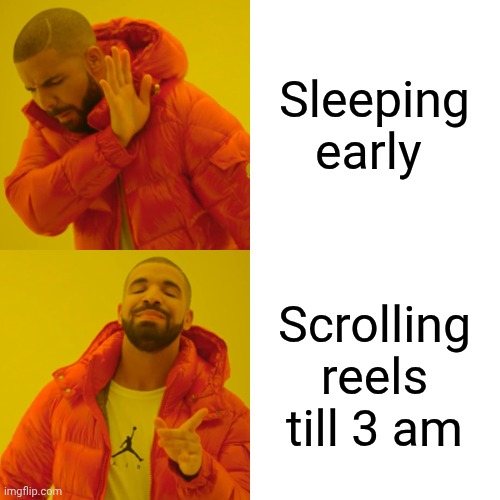 Drake Hotline Bling | Sleeping early; Scrolling reels till 3 am | image tagged in memes,drake hotline bling | made w/ Imgflip meme maker