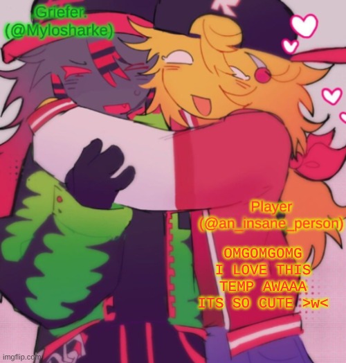 Griefer and Insane shared temp | OMGOMGOMG I LOVE THIS TEMP AWAAA ITS SO CUTE >w< | image tagged in griefer and insane shared temp,i want griefer,i mean what | made w/ Imgflip meme maker