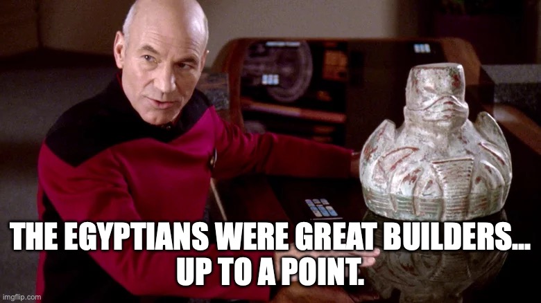 Picard as Archeologist | THE EGYPTIANS WERE GREAT BUILDERS...

UP TO A POINT. | image tagged in picard,archeologist | made w/ Imgflip meme maker
