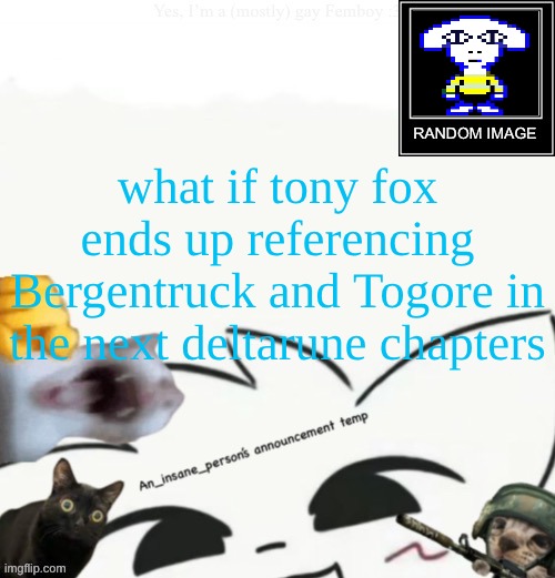 My lil announcement | what if tony fox ends up referencing Bergentruck and Togore in the next deltarune chapters | image tagged in my lil announcement | made w/ Imgflip meme maker