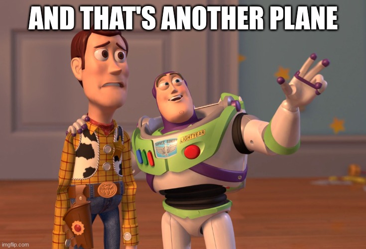 you know that time of the season it is | AND THAT'S ANOTHER PLANE | image tagged in memes,x x everywhere | made w/ Imgflip meme maker