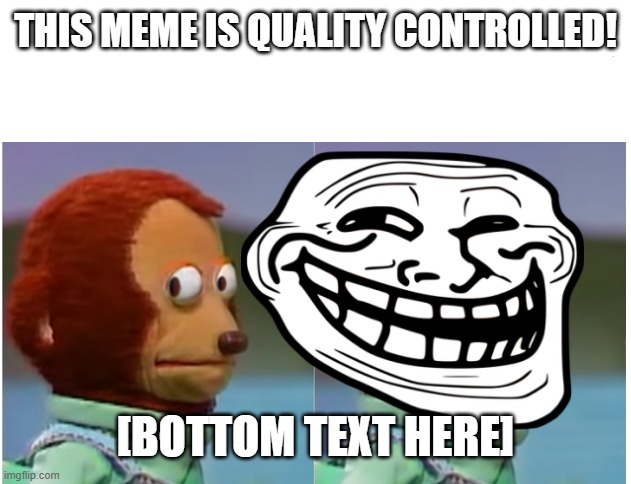 thiss haz ben qualty contrlled | THIS MEME IS QUALITY CONTROLLED! [BOTTOM TEXT HERE] | image tagged in monkey puppet looking away good quality | made w/ Imgflip meme maker