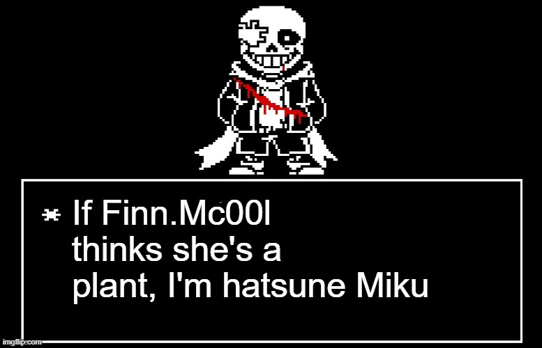 Geno Sans | If Finn.Mc00l thinks she's a plant, I'm hatsune Miku | image tagged in geno sans | made w/ Imgflip meme maker