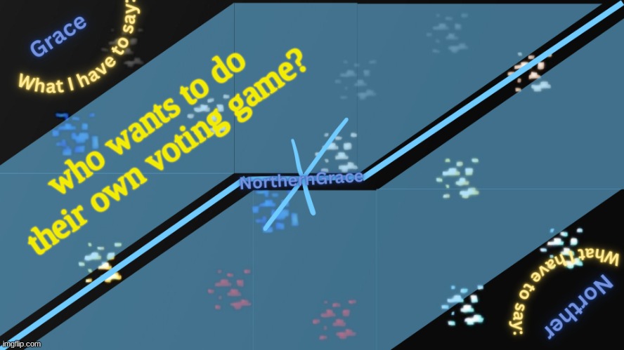 NorthernGrace Temp v2 | who wants to do their own voting game? | image tagged in northerngrace temp v2 | made w/ Imgflip meme maker