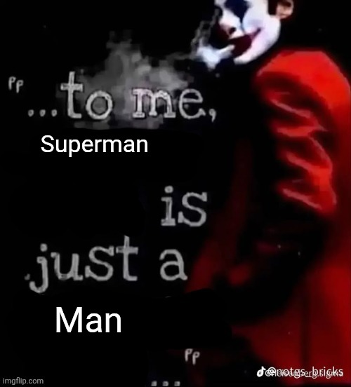 To me X is just a X | Superman; Man | image tagged in to me x is just a x | made w/ Imgflip meme maker