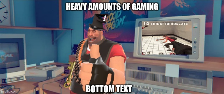 HEAVY AMOUNTS OF GAMING; BOTTOM TEXT | made w/ Imgflip meme maker