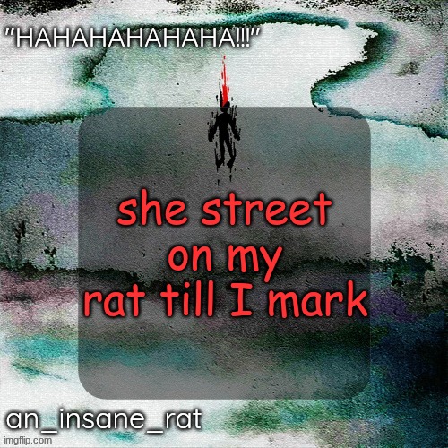 street rat's lil darkie temp | she street on my rat till I mark | image tagged in street rat's lil darkie temp | made w/ Imgflip meme maker