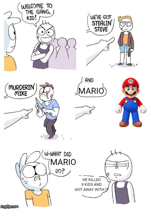 What did X do? | MARIO; MARIO; HE KILLED 8 KIDS AND GOT AWAY WITH IT | image tagged in what did x do | made w/ Imgflip meme maker