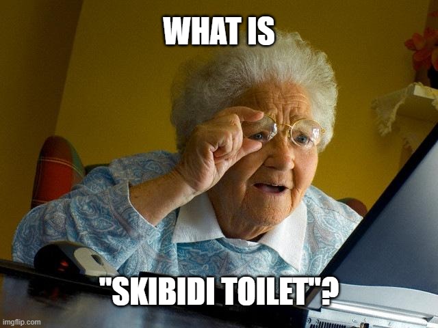 Grandma Finds The Internet | WHAT IS; "SKIBIDI TOILET"? | image tagged in grandma finds the internet,what is skibidi toilet anyway | made w/ Imgflip meme maker
