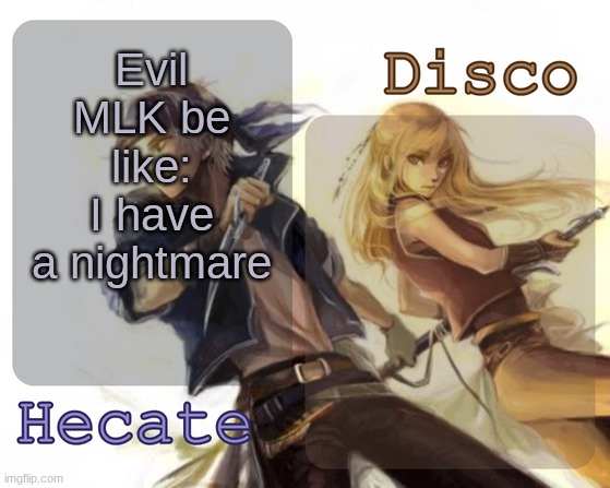Hecate and Disco's Locke and Celes temp | Evil MLK be like: I have a nightmare | image tagged in hecate and disco's locke and celes temp | made w/ Imgflip meme maker