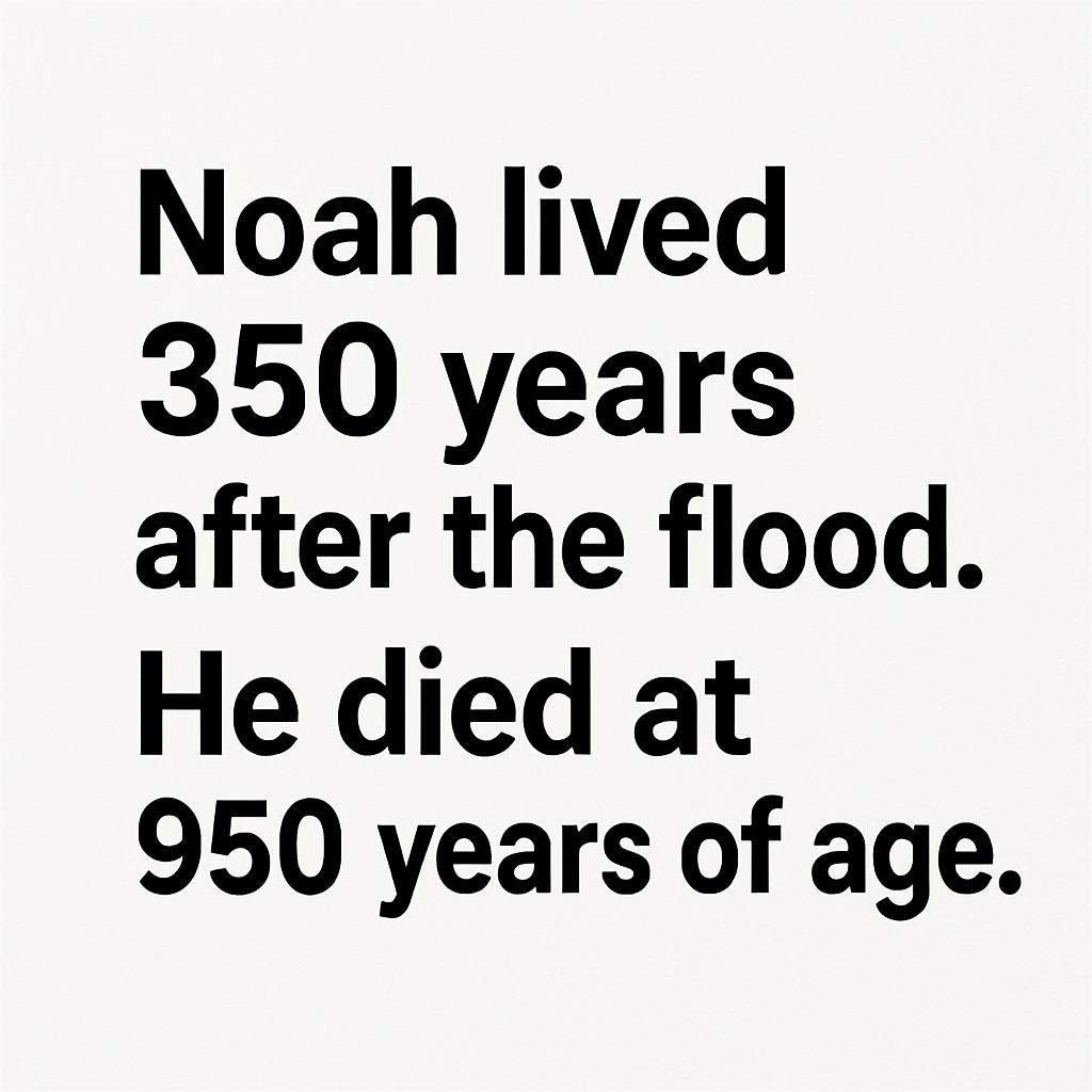Noah lives 350 years AFTER the flood, died at 950 years of age Blank Meme Template