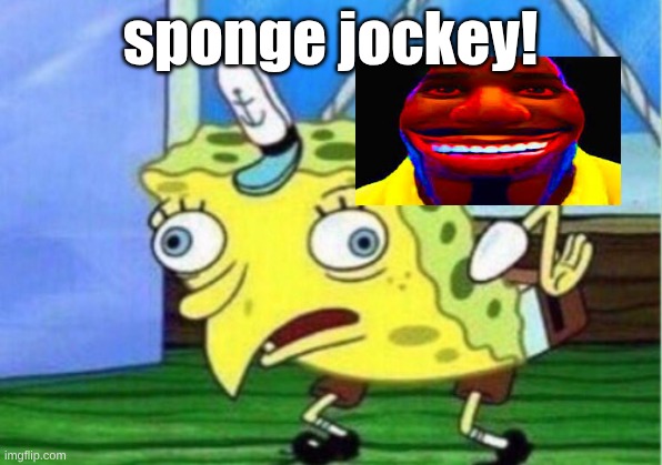 sponge jockey | sponge jockey! | image tagged in memes,mocking spongebob | made w/ Imgflip meme maker